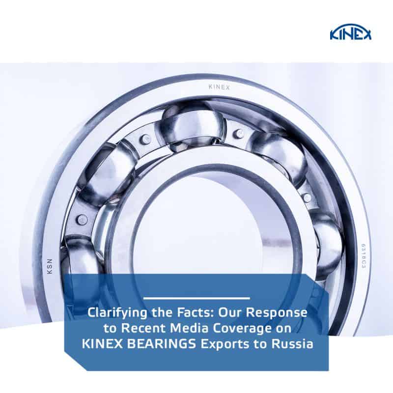 Clarifying the Facts: Our Response to Recent Media Coverage on KINEX BEARINGS Exports to Russia